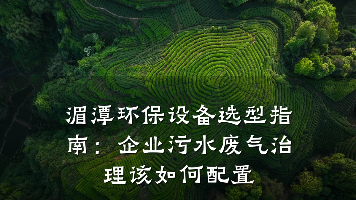 湄潭环保设备选型指南:企业污水废气治理该如何配置