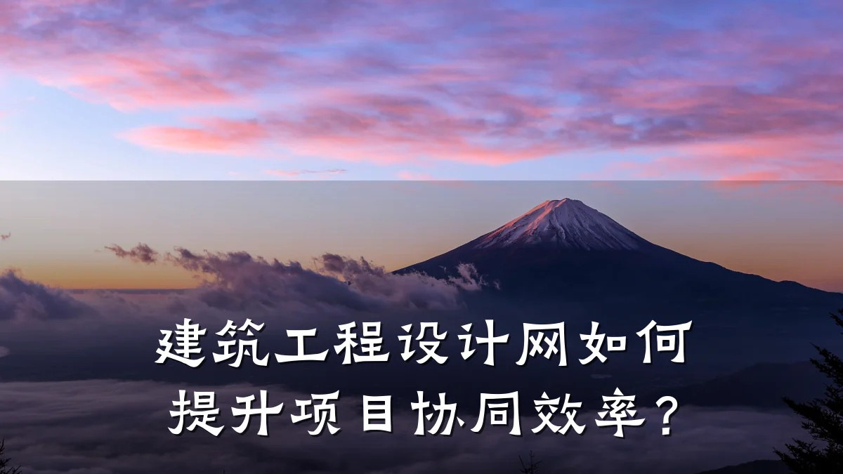 建筑工程设计网如何提升项目协同效率?