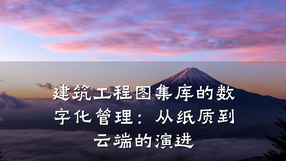 建筑工程图集库的数字化管理：从纸质到云端的演进