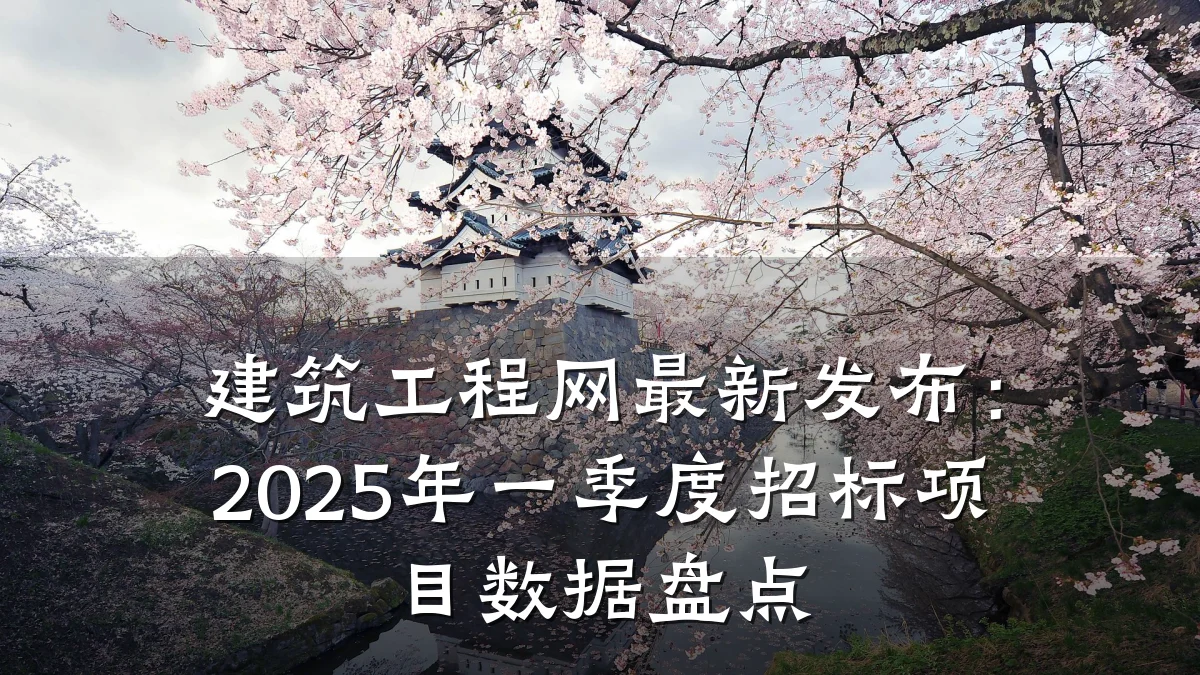 建筑工程网最新发布：2025年一季度招标项目数据盘点