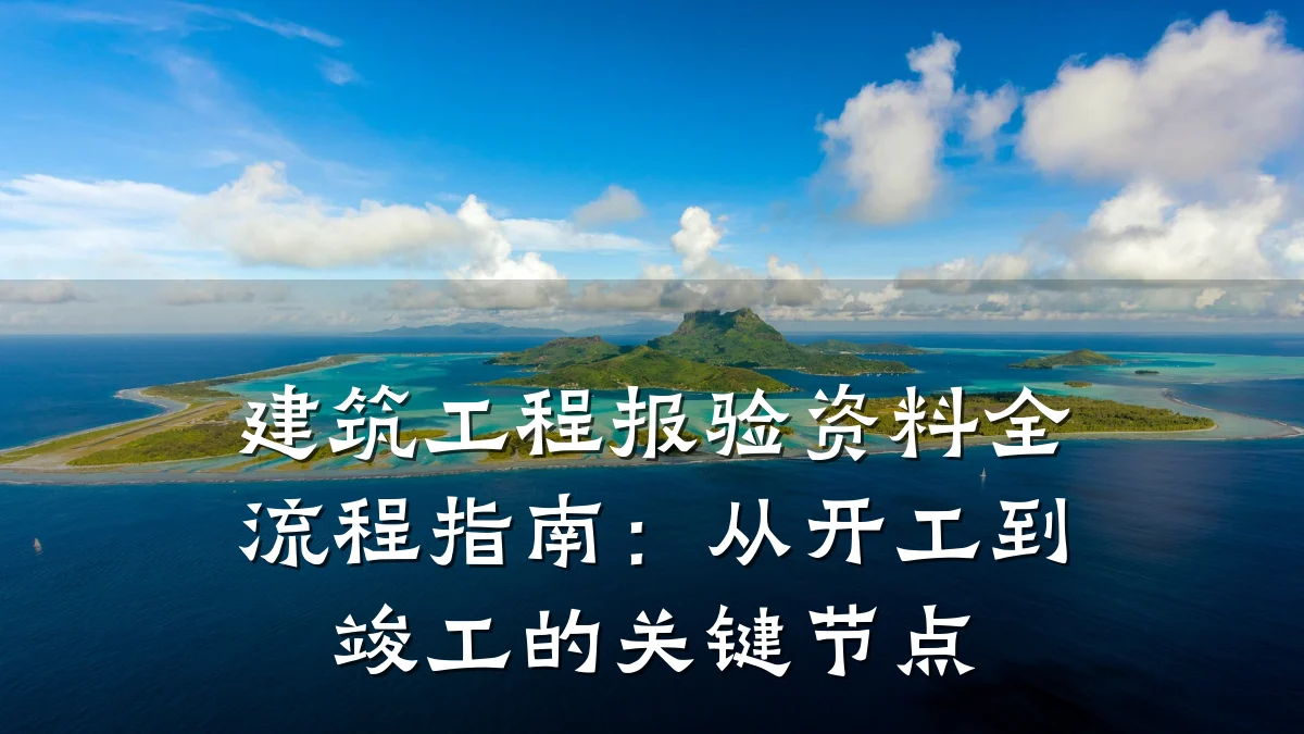 建筑工程报验资料全流程指南：从开工到竣工的关键节点