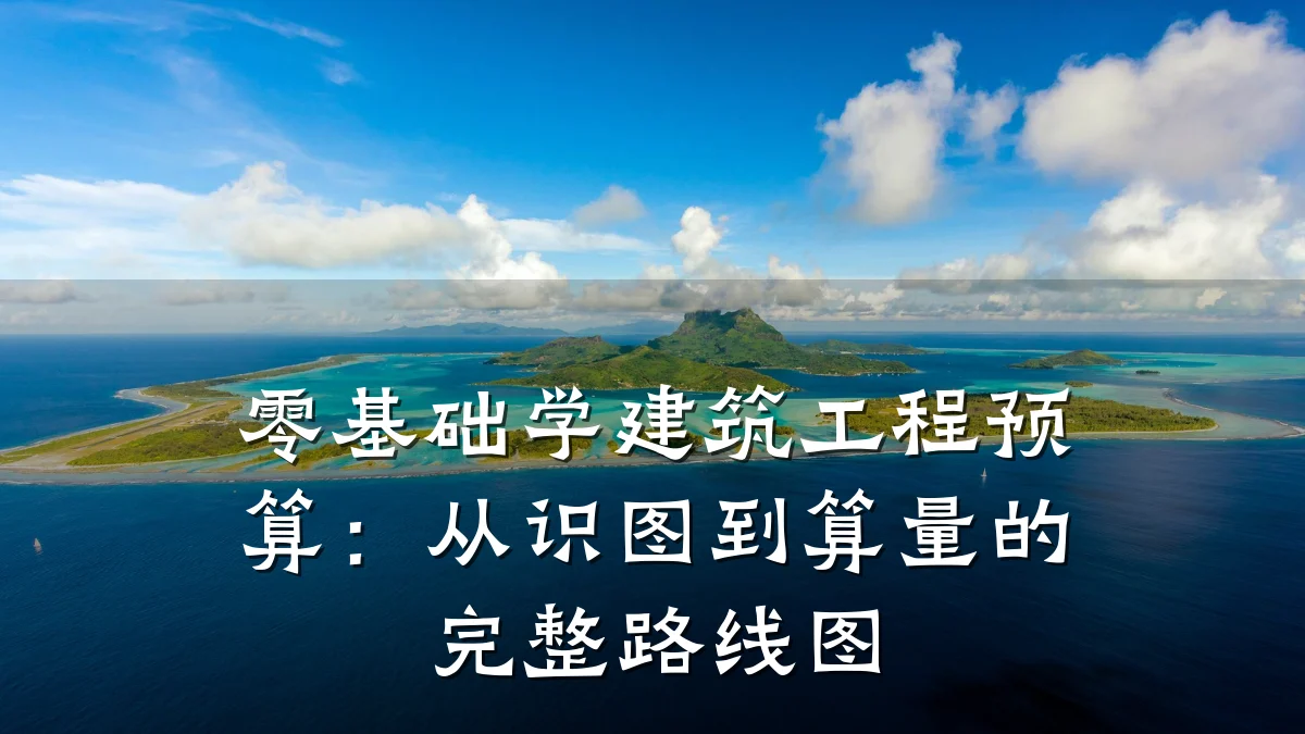 零基础学建筑工程预算：从识图到算量的完整路线图
