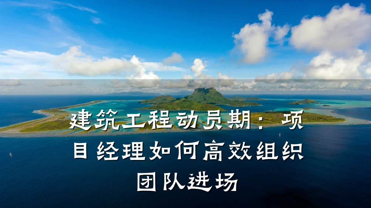 建筑工程动员期：项目经理如何高效组织团队进场