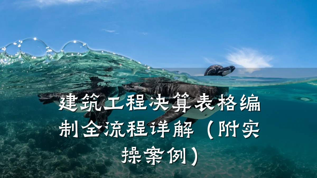 建筑工程决算表格编制全流程详解（附实操案例）