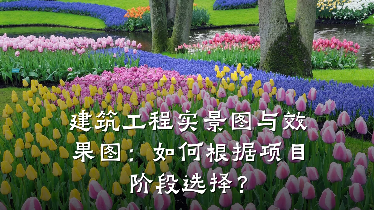 建筑工程实景图与效果图：如何根据项目阶段选择？