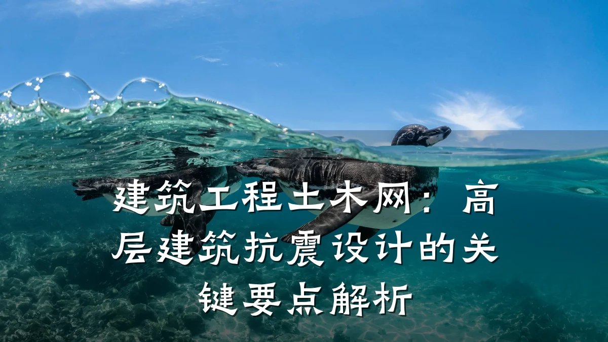 建筑工程土木网:高层建筑抗震设计的关键要点解析