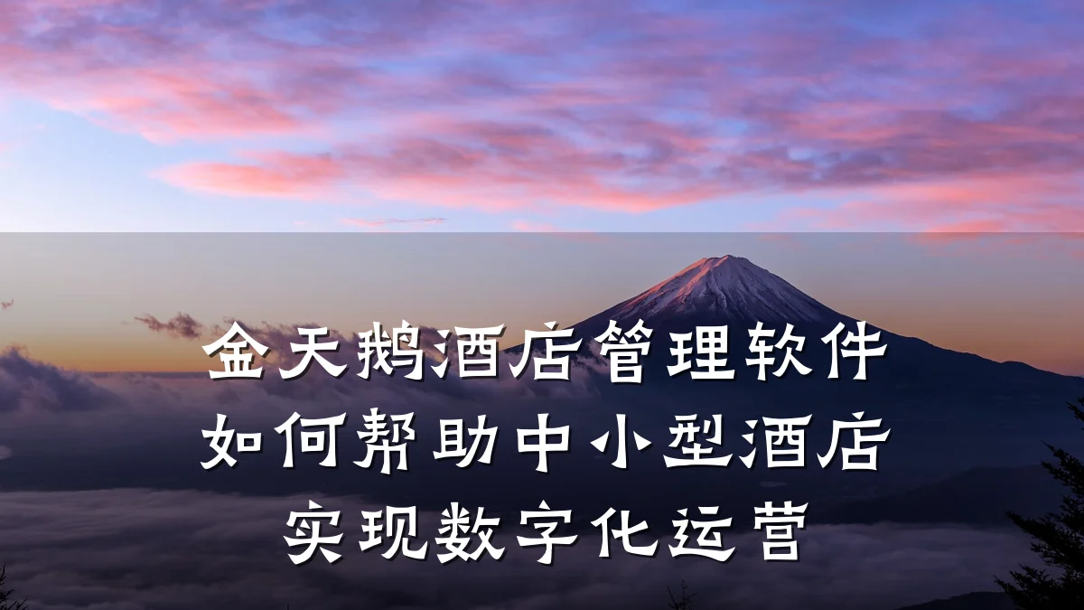 金天鹅酒店管理软件如何帮助中小型酒店实现数字化运营
