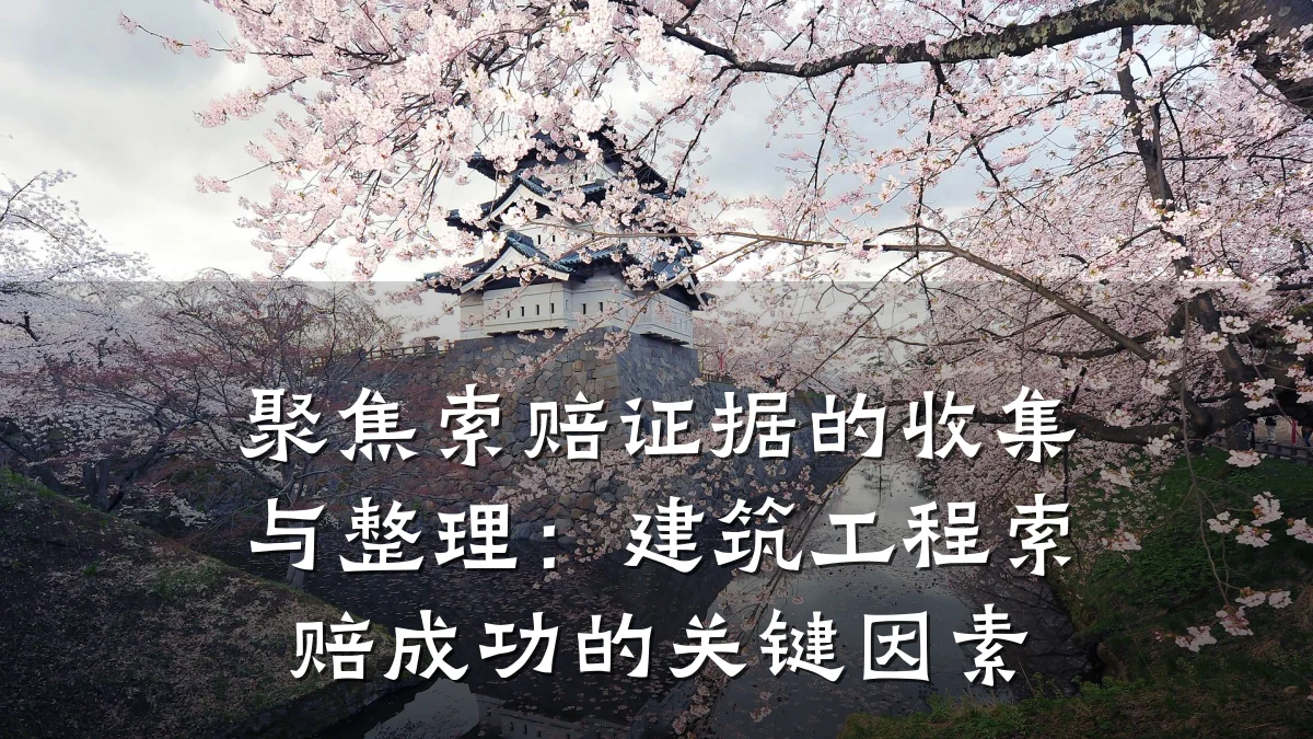 聚焦索赔证据的收集与整理：建筑工程索赔成功的关键因素