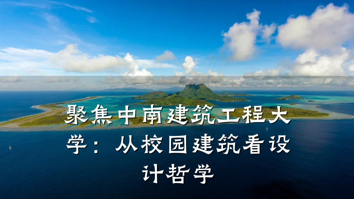聚焦中南建筑工程大学：从校园建筑看设计哲学