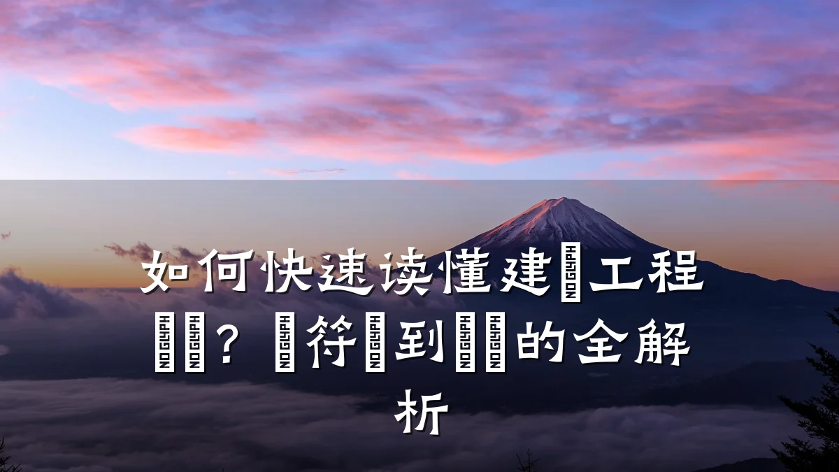 如何快速读懂建築工程圖紙?從符號到標註的全解析