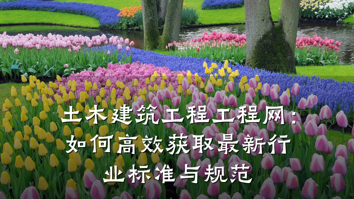 土木建筑工程工程网：如何高效获取最新行业标准与规范