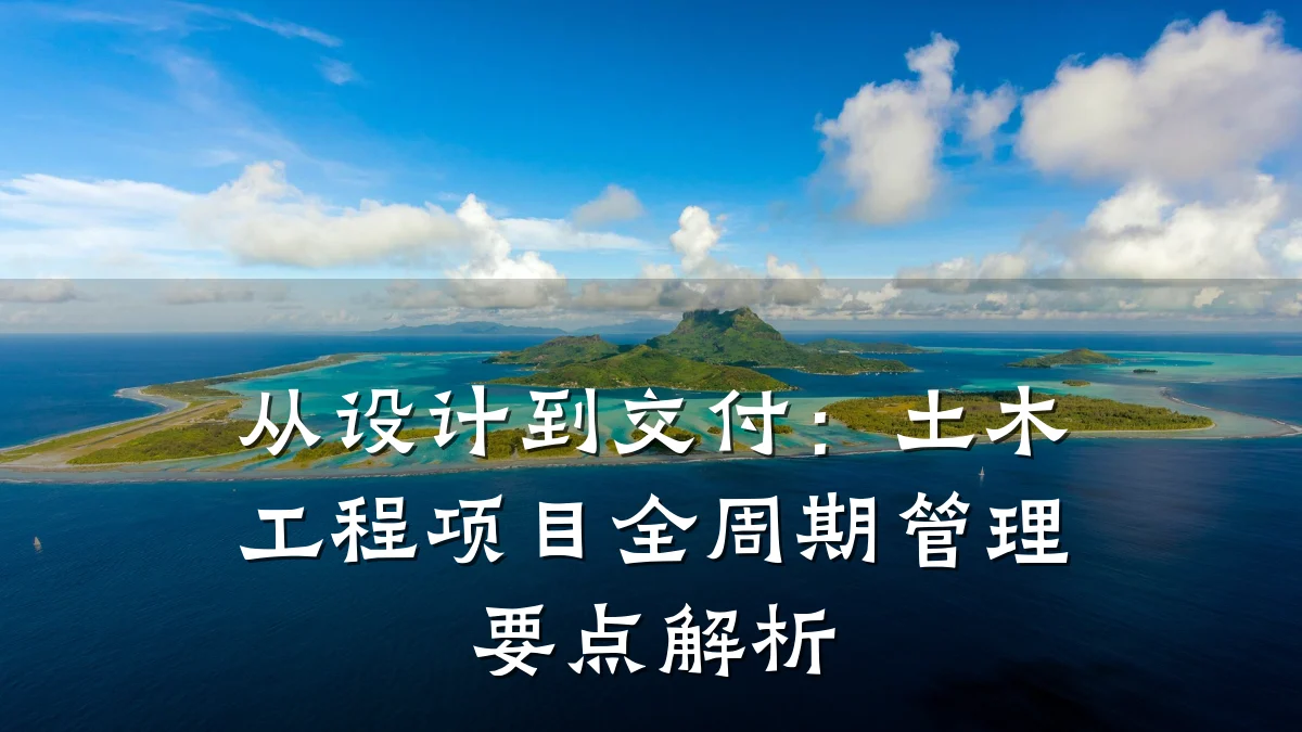 从设计到交付：土木工程项目全周期管理要点解析