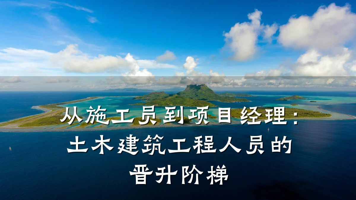 从施工员到项目经理：土木建筑工程人员的晋升阶梯