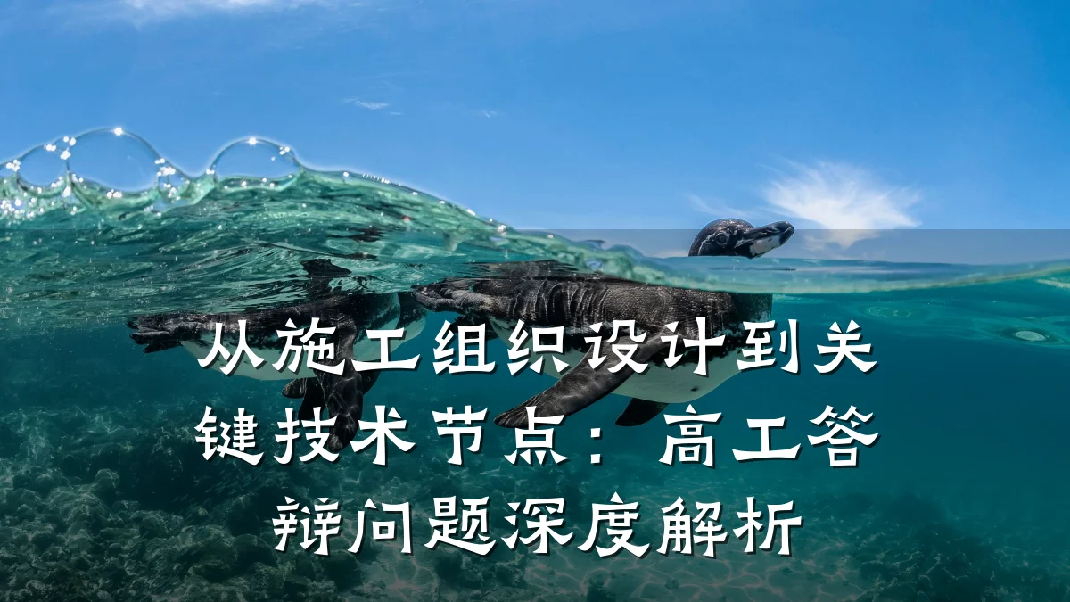 从施工组织设计到关键技术节点:高工答辩问题深度解析