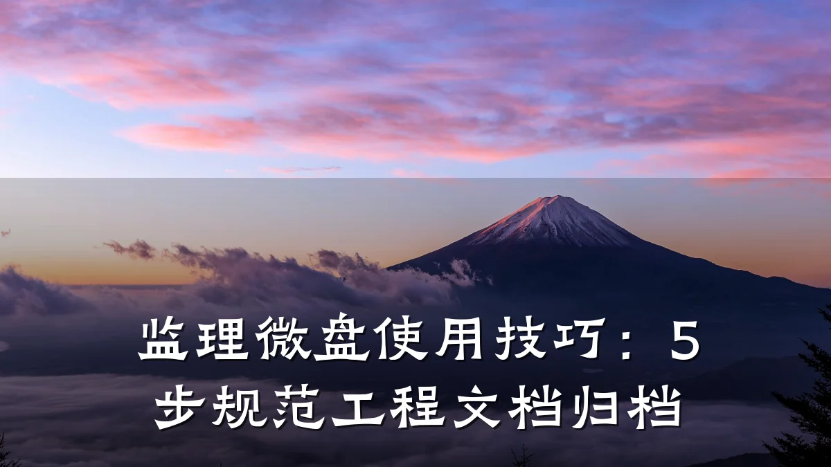 监理微盘使用技巧:5步规范工程文档归档