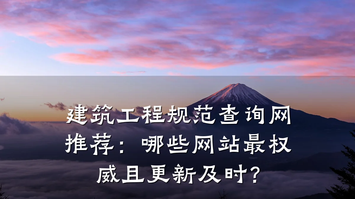 建筑工程规范查询网推荐：哪些网站最权威且更新及时？