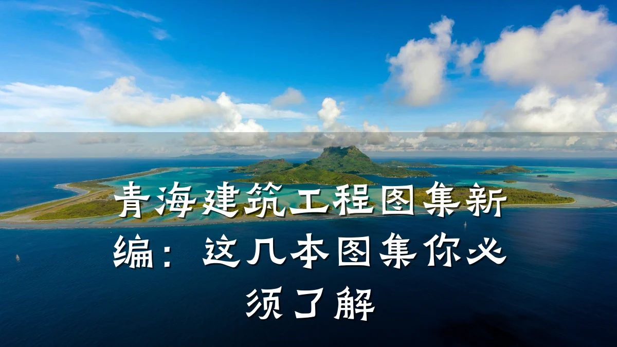 青海建筑工程图集新编:这几本图集你必须了解