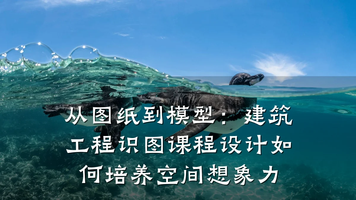 从图纸到模型：建筑工程识图课程设计如何培养空间想象力
