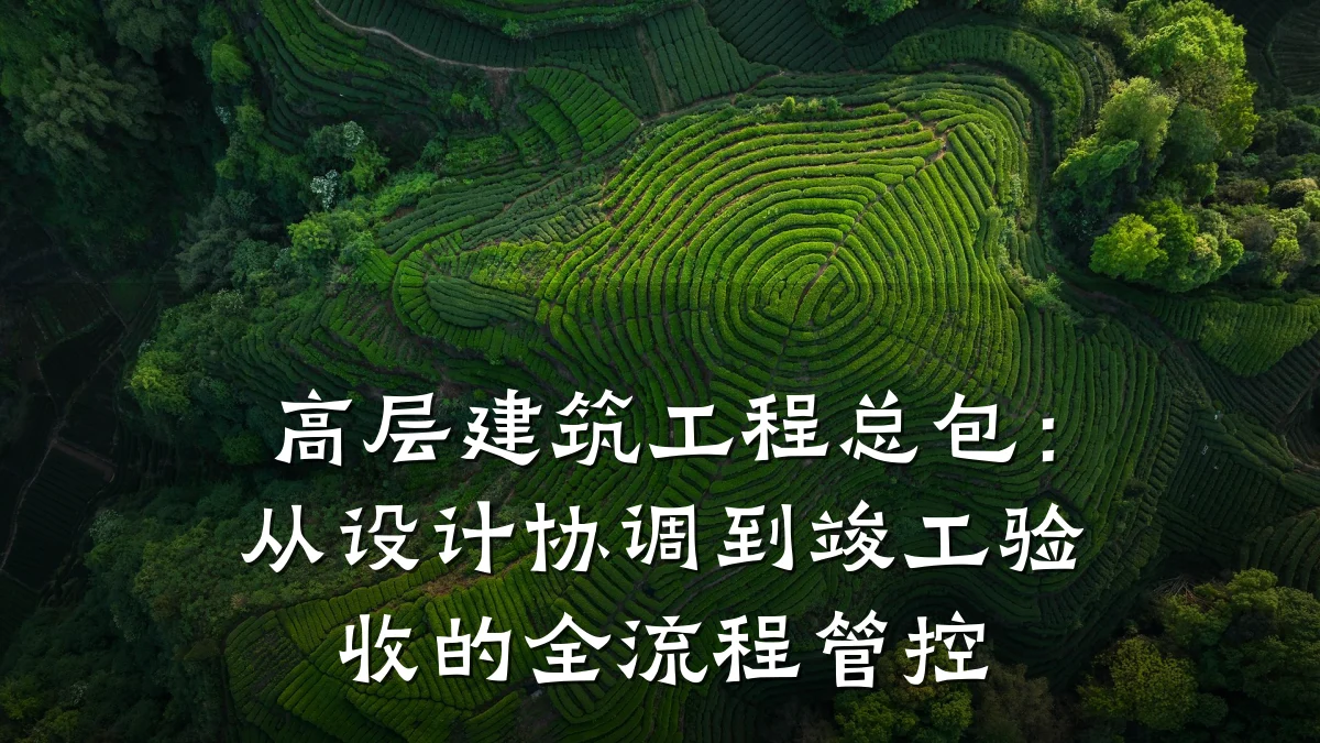 高层建筑工程总包：从设计协调到竣工验收的全流程管控