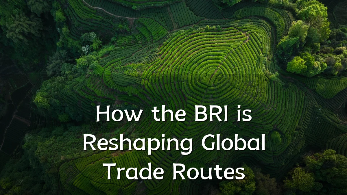 How the BRI is Reshaping Global Trade Routes