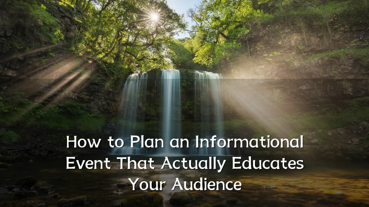 How to Plan an Informational Event That Actually Educates Your Audience
