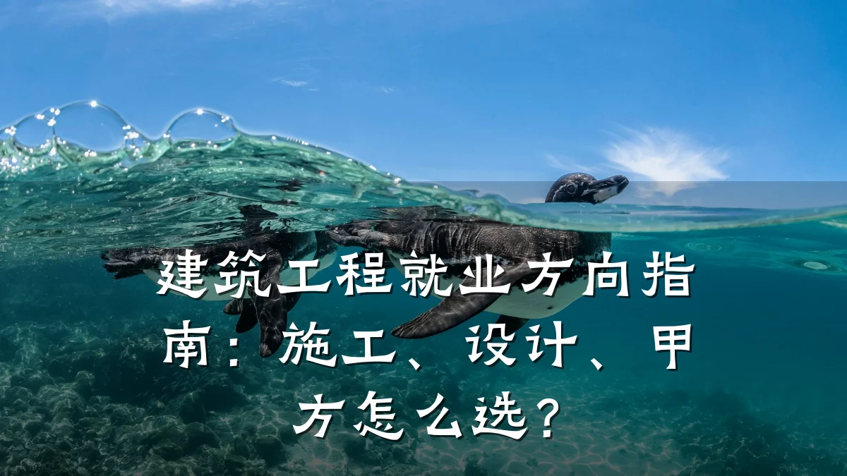 建筑工程就业方向指南：施工、设计、甲方怎么选？