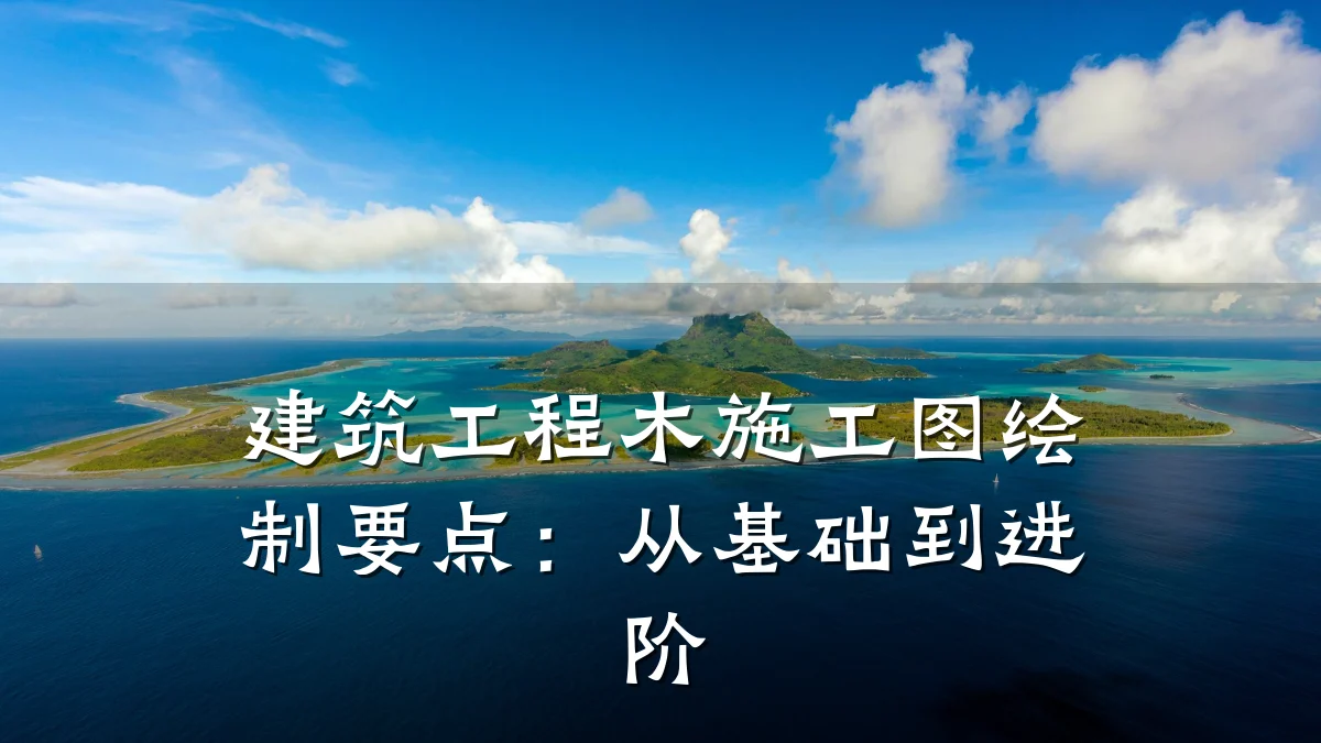 建筑工程木施工图绘制要点：从基础到进阶