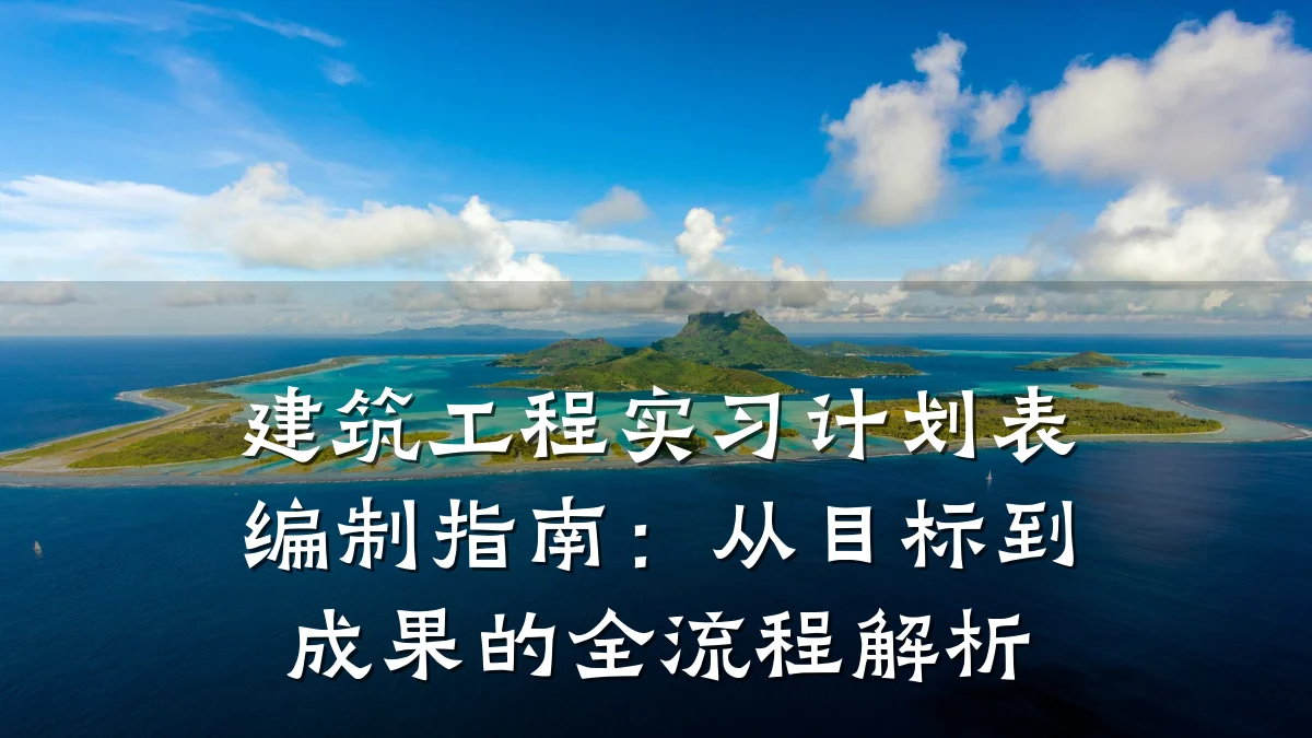 建筑工程实习计划表编制指南：从目标到成果的全流程解析