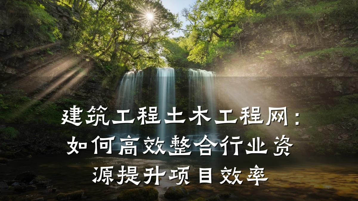 建筑工程土木工程网：如何高效整合行业资源提升项目效率