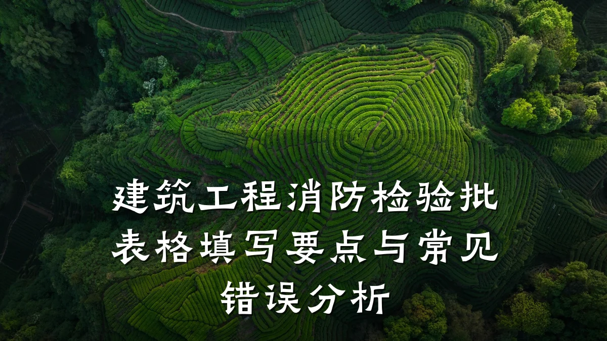 建筑工程消防检验批表格填写要点与常见错误分析