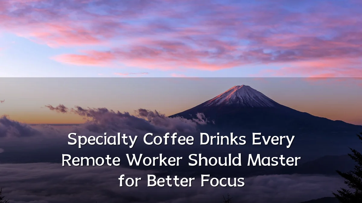 Specialty Coffee Drinks Every Remote Worker Should Master for Better Focus
