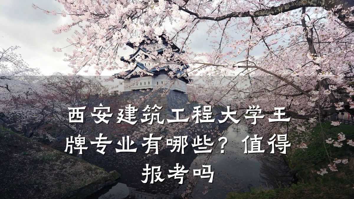 西安建筑工程大学王牌专业有哪些？值得报考吗