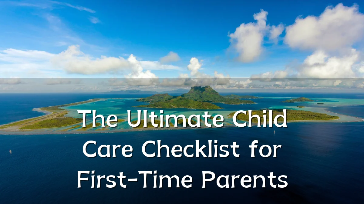 The Ultimate Child Care Checklist for First-Time Parents