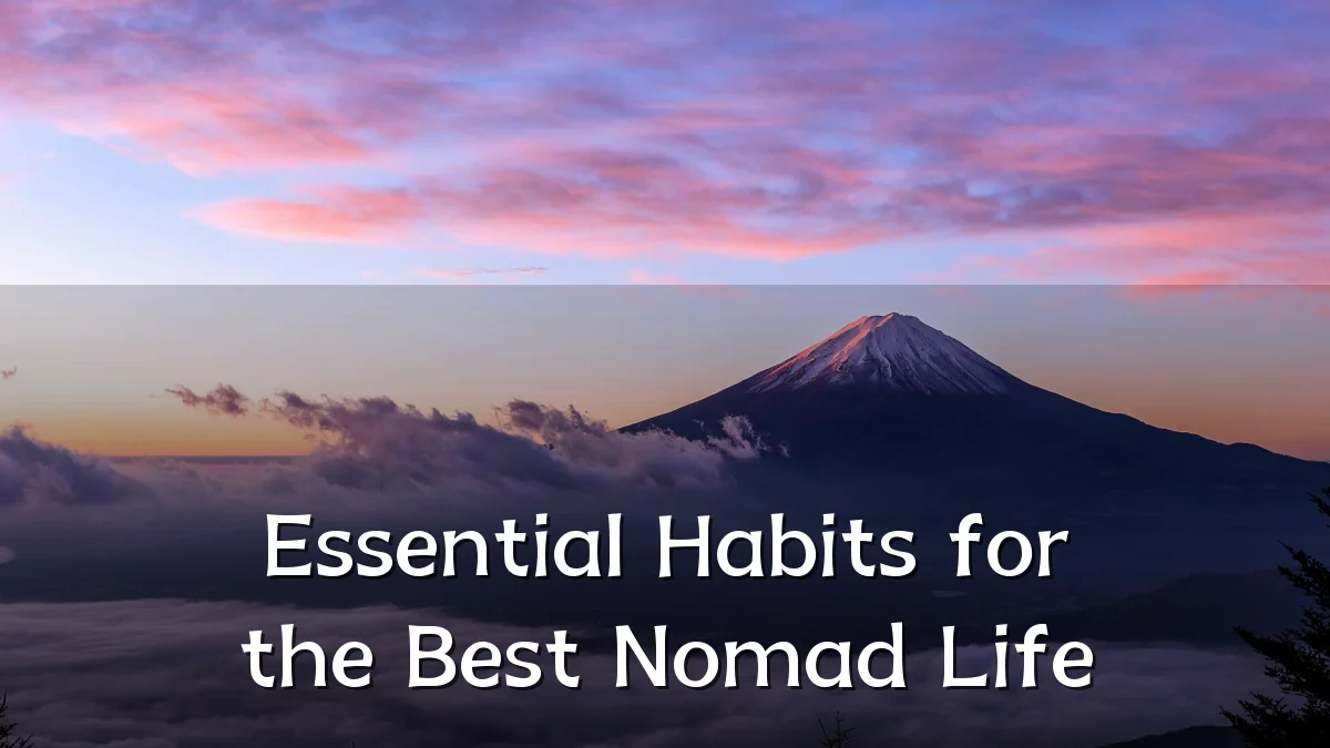 Essential Habits for the Best Nomad Life