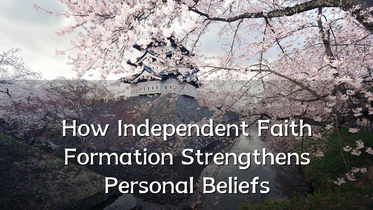 How Independent Faith Formation Strengthens Personal Beliefs