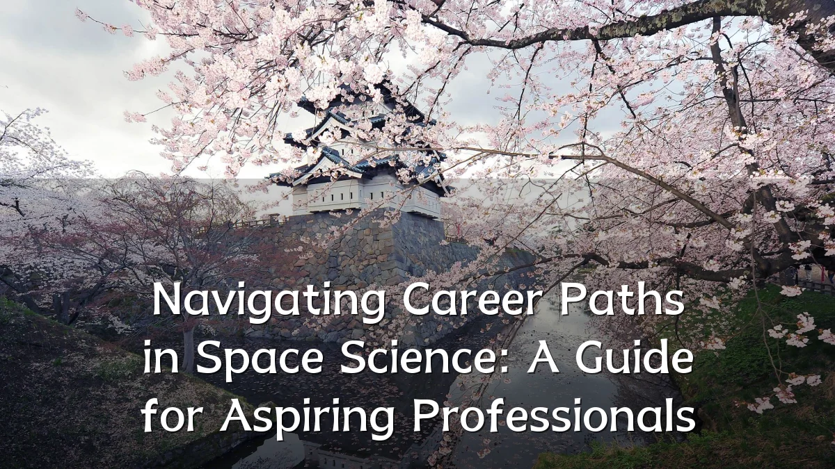 Navigating Career Paths in Space Science: A Guide for Aspiring Professionals