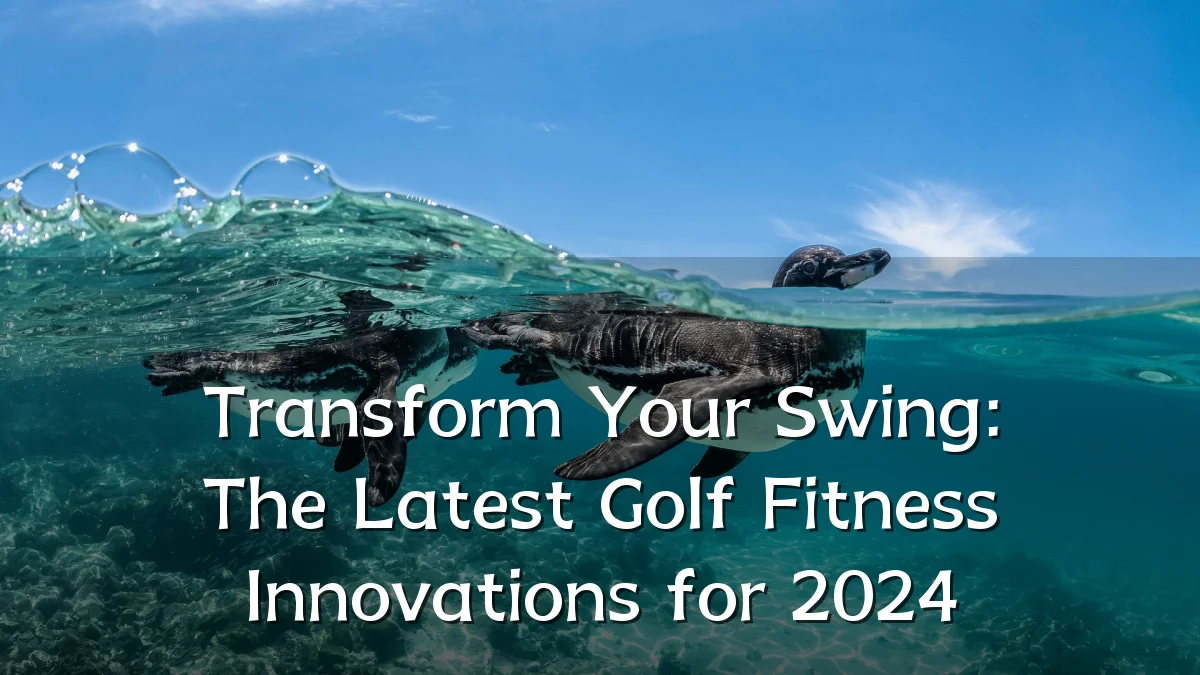 Transform Your Swing: The Latest Golf Fitness Innovations for 2024