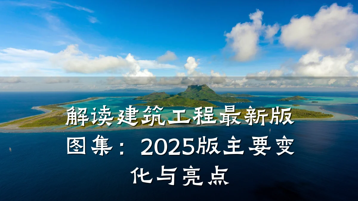 解读建筑工程最新版图集：2025版主要变化与亮点