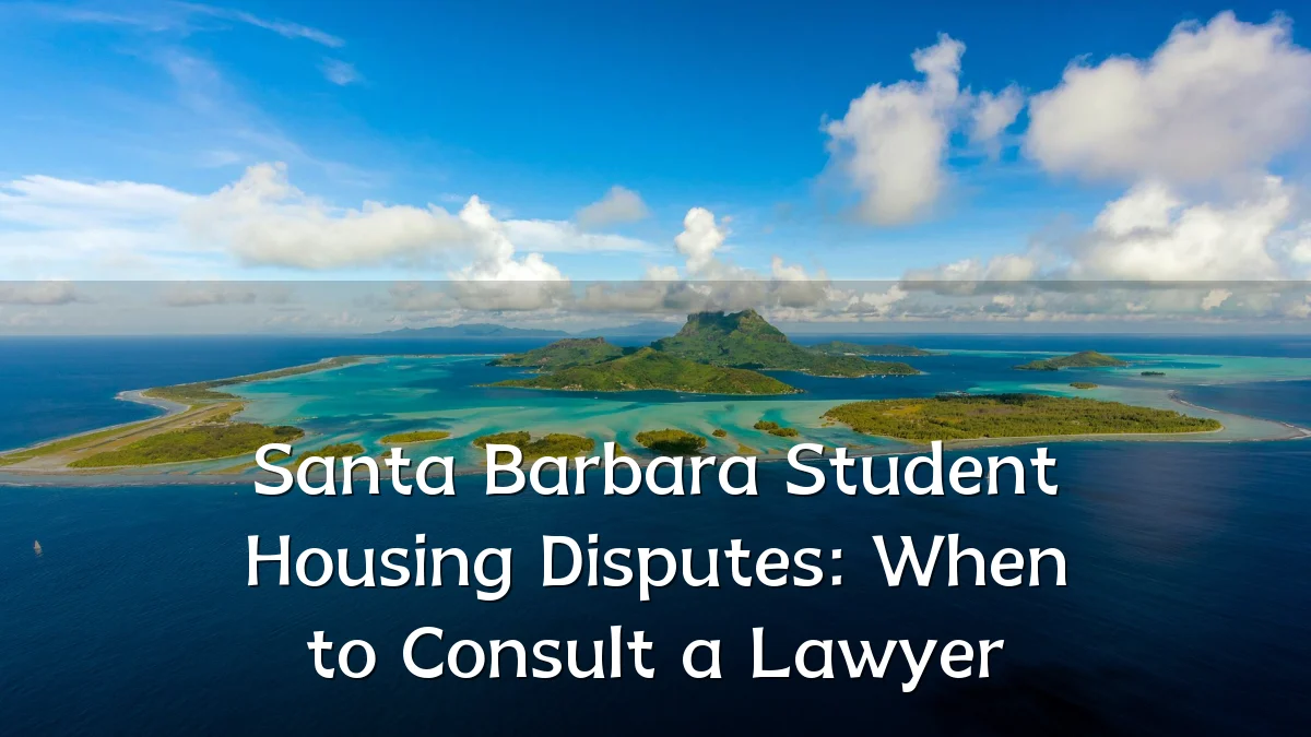 Santa Barbara Student Housing Disputes: When to Consult a Lawyer