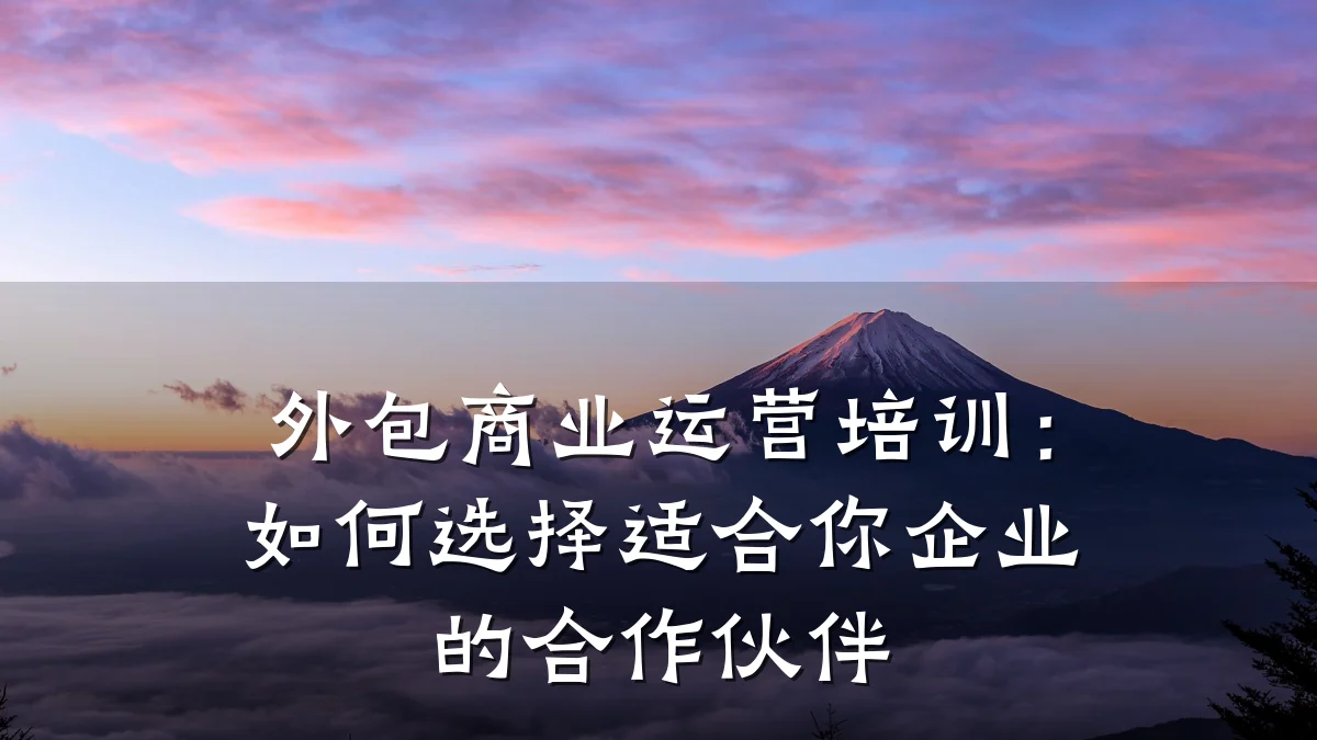 外包商业运营培训:如何选择适合你企业的合作伙伴