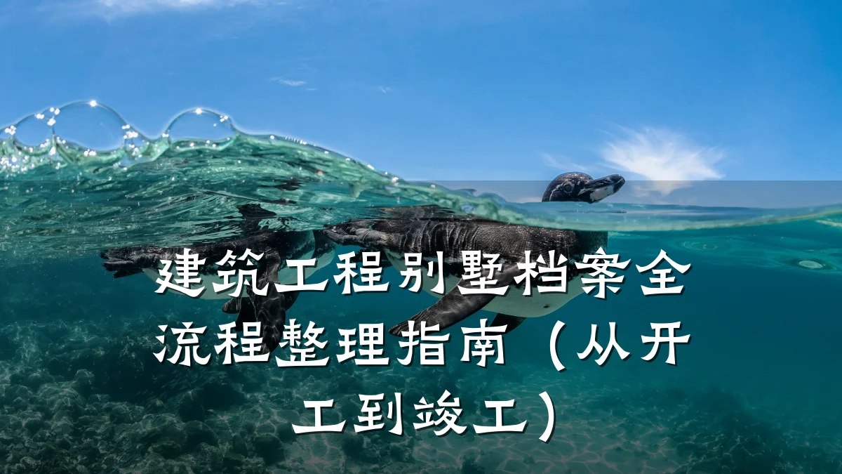 建筑工程别墅档案全流程整理指南（从开工到竣工）