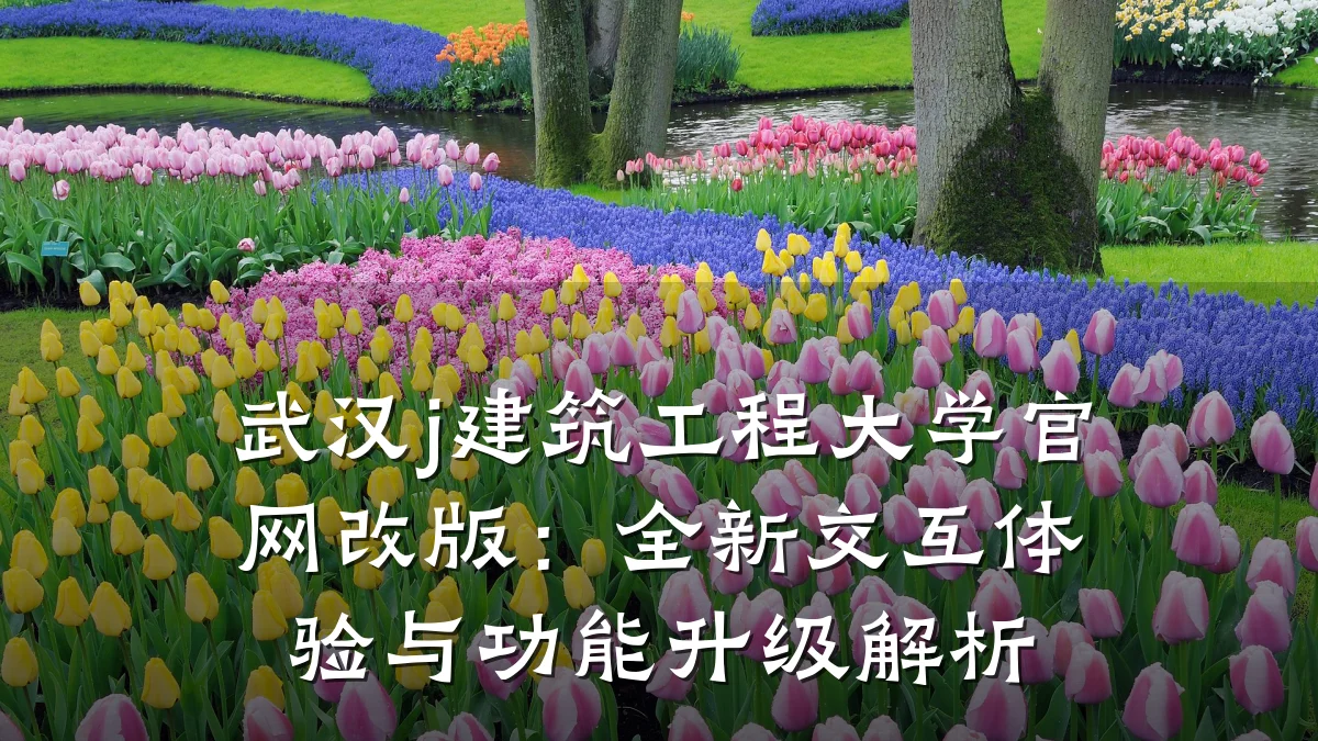 武汉j建筑工程大学官网改版：全新交互体验与功能升级解析