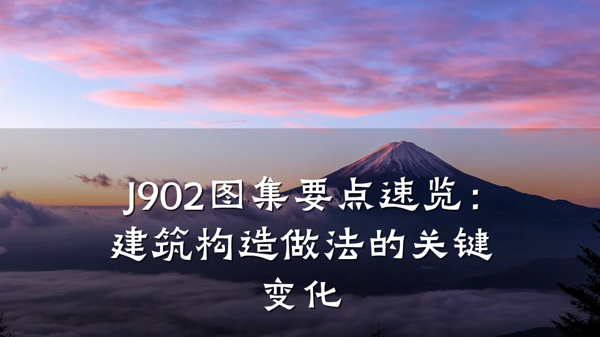 J902图集要点速览：建筑构造做法的关键变化