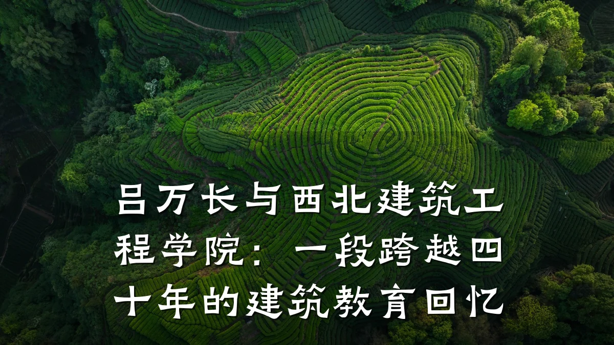 吕万长与西北建筑工程学院：一段跨越四十年的建筑教育回忆