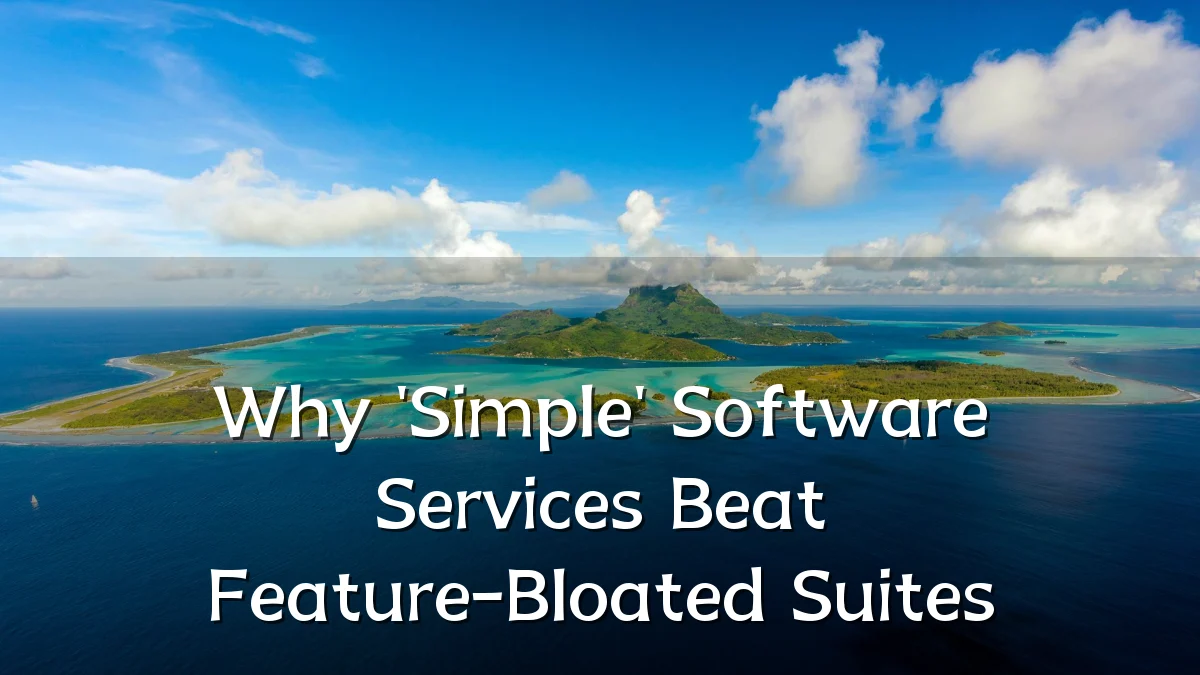 Why 'Simple' Software Services Beat Feature-Bloated Suites
