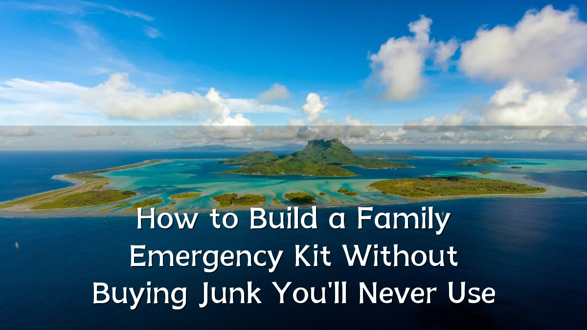 How to Build a Family Emergency Kit Without Buying Junk You'll Never Use